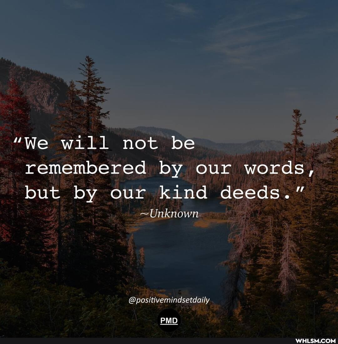 "We will not be remembered by our words, but by our kind deeds."
~Unknown
@positivemindsetdaily
PMD