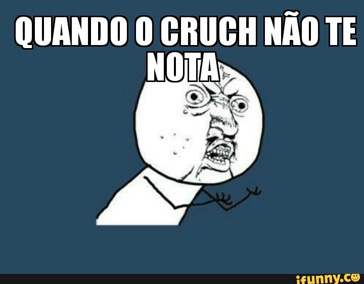 QUANDO O CRUCH NÃO TE
NOTA,
