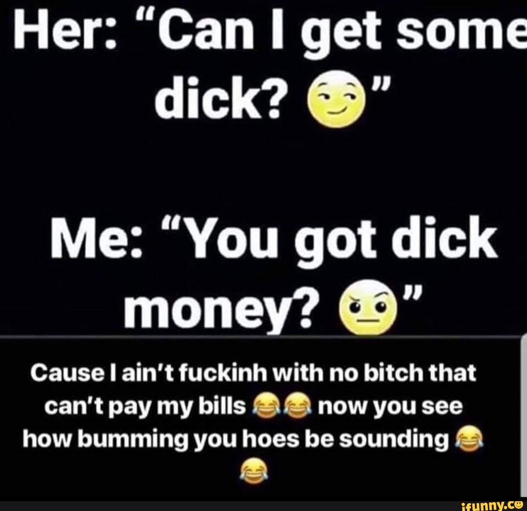 bitch get off my dick i got money now