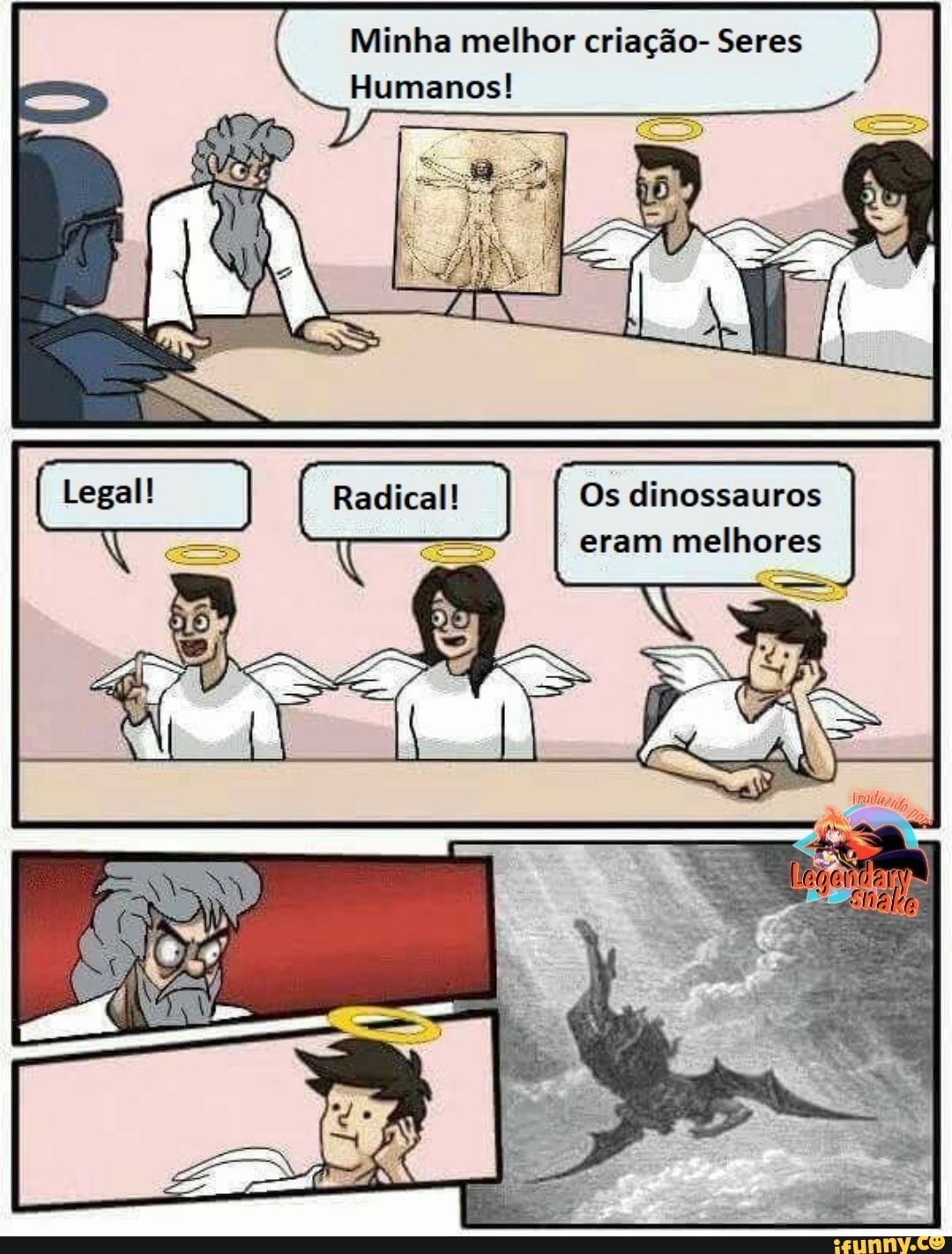 Minha melhor criação- Seres
Humanos!
Os dinossauros eram melhores
