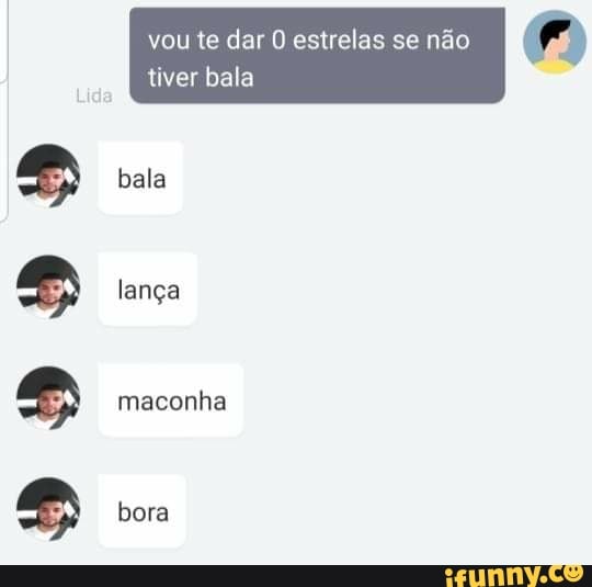 9999 vou te dar 0 estrelas se nao
bala
lança
maconha
bora