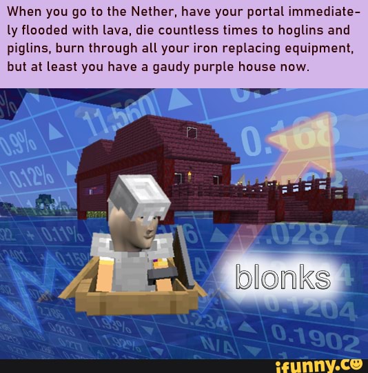 When you go to the Nether, have your portal immediate ly flooded with