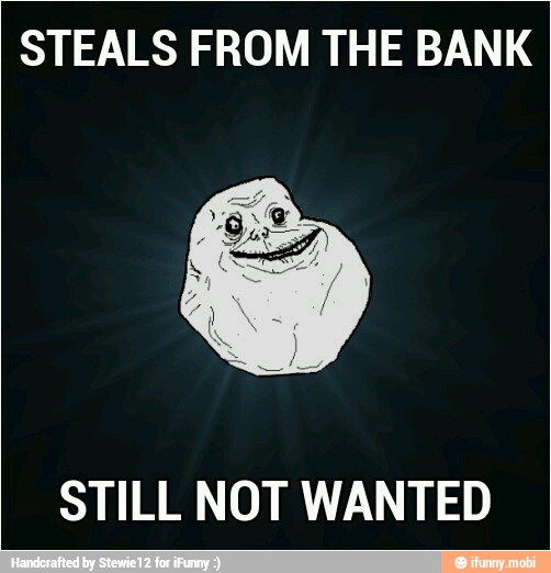 STEALS FROM THE BANK
STILL NOT WANTED