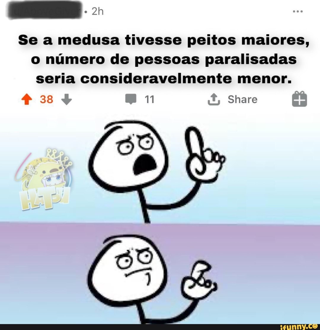 Se a medusa tivesse peitos maiores, o número de pessoas paralisadas seria consideravelmente menor.
38 11 Share