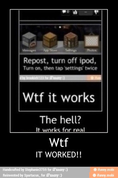 Repost, turn off ipod,
Tum on, then tap 'settings' twice
Wtf it works
The hell?
It works for real
IT WORKED!!