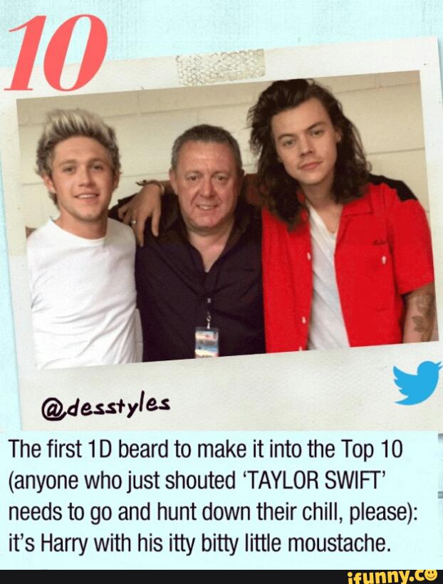 @dessfyles
The first 1 D heard to make it into the Top 10
(anyone who just shouted ‘TAYLOR SWIFr’
needs to go and hunt down their chill, please):
its Harry with his itty bitty little moustache.