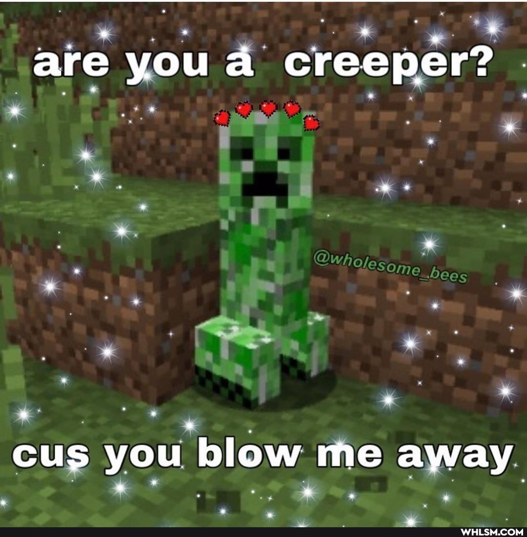 are you a creeper?
cus you blow me away