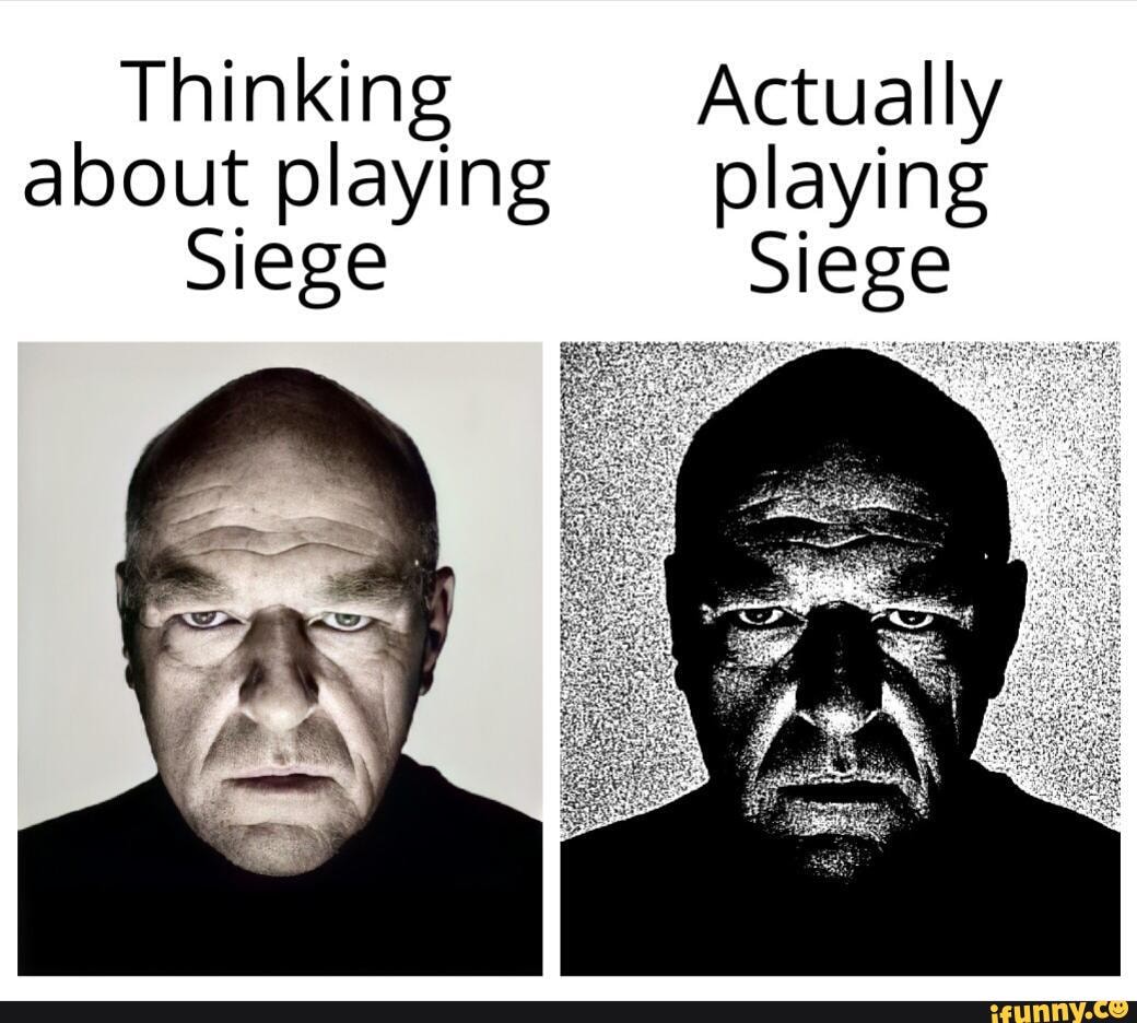 Thinking Actually About Playing Playing Siege Siege - Ifunny