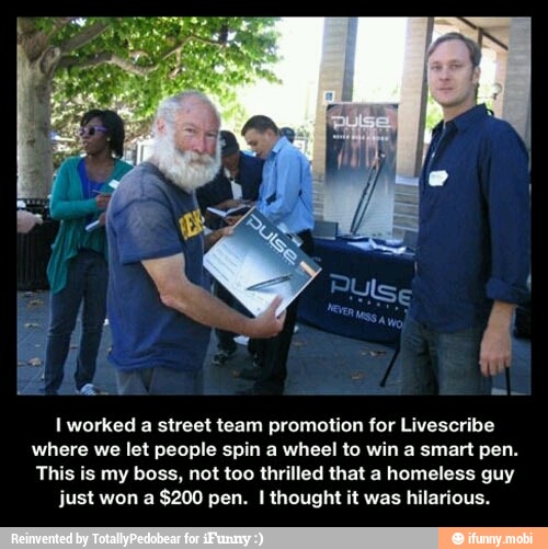 a
as
I worked a street team promotion for Livescribe
where we let people spin a wheel to win a smart pen.
This is my boss, not too thrilled that a homeless guy
just won a
$200 pen. I thought it was hilarious.