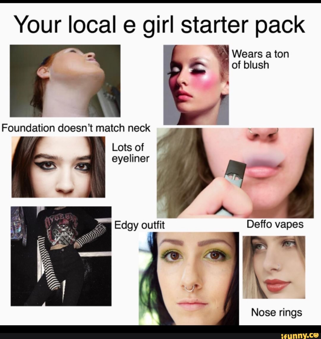Your local e girl starter pack Foundation doesn't match neck iFunny