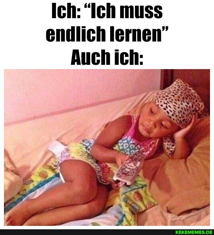 Ich: "Ich muss endlich lernen"
Auch ich: