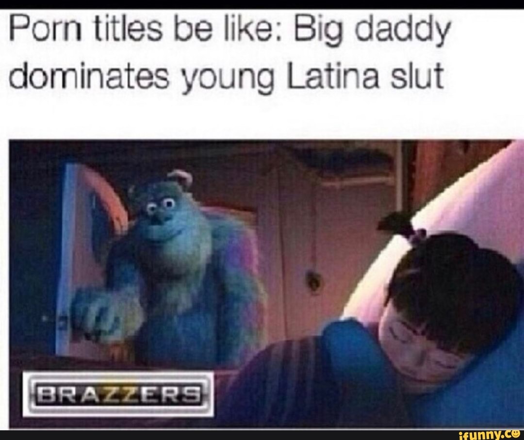 1080px x 907px - Porn titles be like: Big daddy dominates young Latina slut RRATTERS -  iFunny :)
