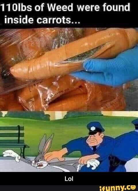 110lbs of Weed were found inside carrots... - Lol