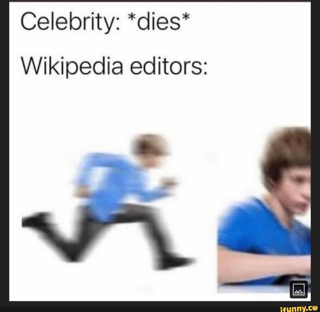 Celebrity: *dies* Wikipedia editors: - iFunny