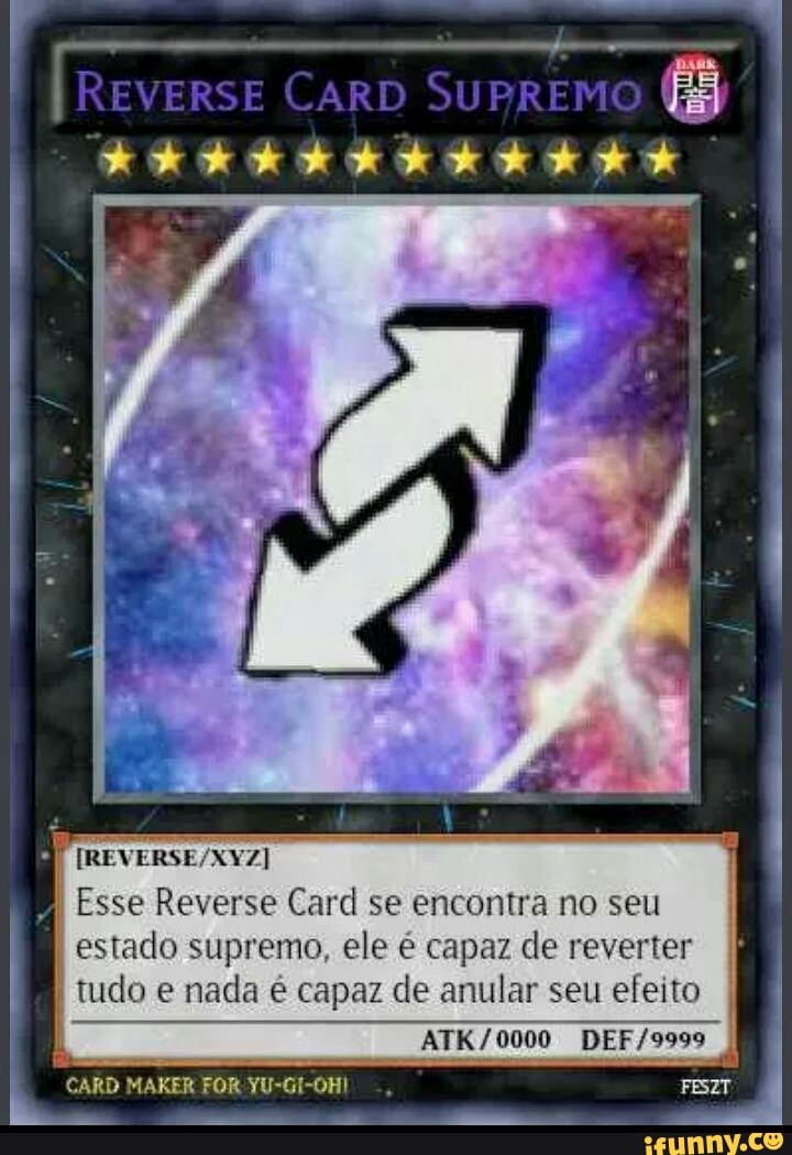 [REVERSE CARD SUBREM
Esse Reverse Card se encontra no seu estado supremo, ele é capaz de reverter tudo nada é capaz de anular seu efeito I CARD MAKER FOR
