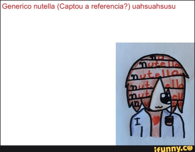 Generico nutella (Captou a referencia?) uahsuahsusu