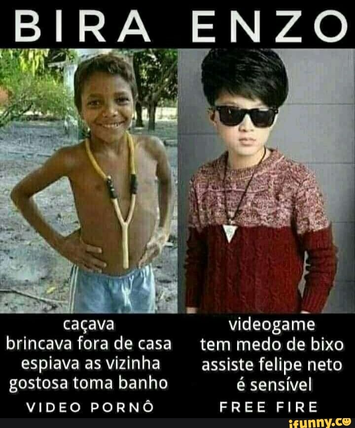 BIRA ENZO
Pre
caçava videogame
brincava fora de casa tem medo de bixo
espiava as vizinha assiste felipe neto