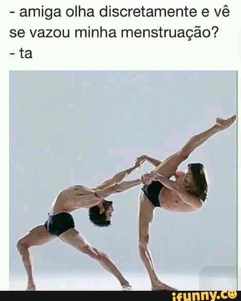 amiga olha discretamente e vê
se vazou minha menstruação?