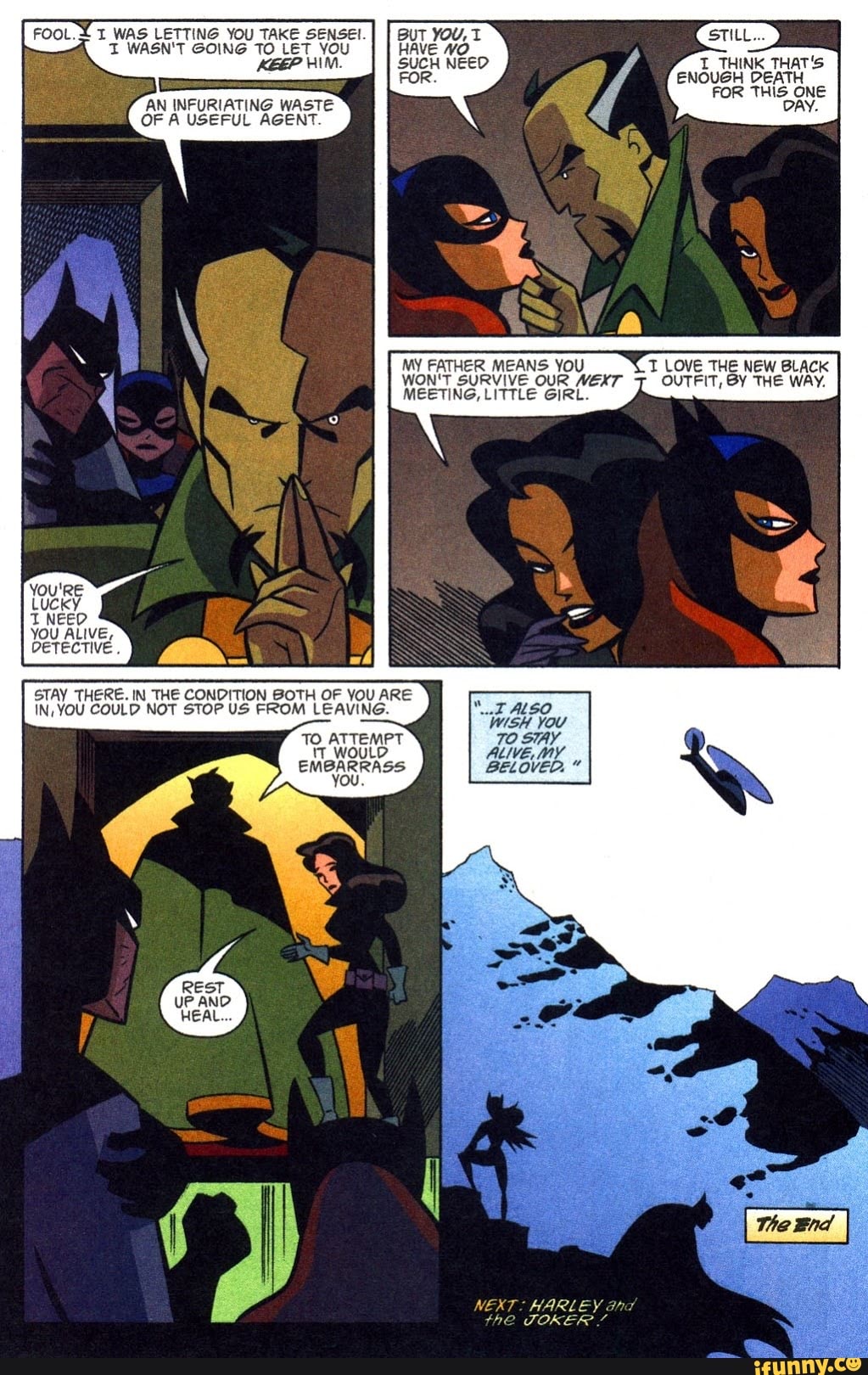 AN INFURIATING WASTE
OF A USEFUL AGENT.
MY FATHER MEANS YOU
WON'T SURVIVE OUR WEXT
MEETING, LITTLE GIRL.
YOU ALIVE,
DETECTIVE.
STAY THERE. IN THE CONDITION BOTH OF YOU ARE
IN, YOU COULD NOT STOP US FROM LEAVING.
DAY.
T LOVE THE NEW BLACK
OUTFIT, BY THE WAY.