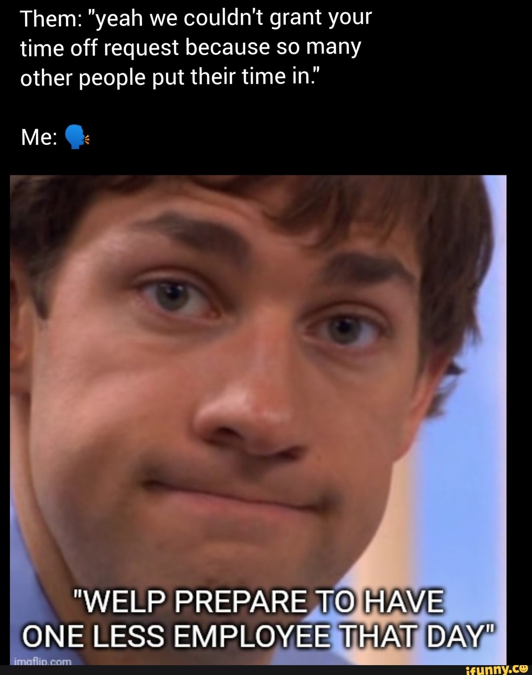 Them "yeah we couldn't grant your time off request because so many