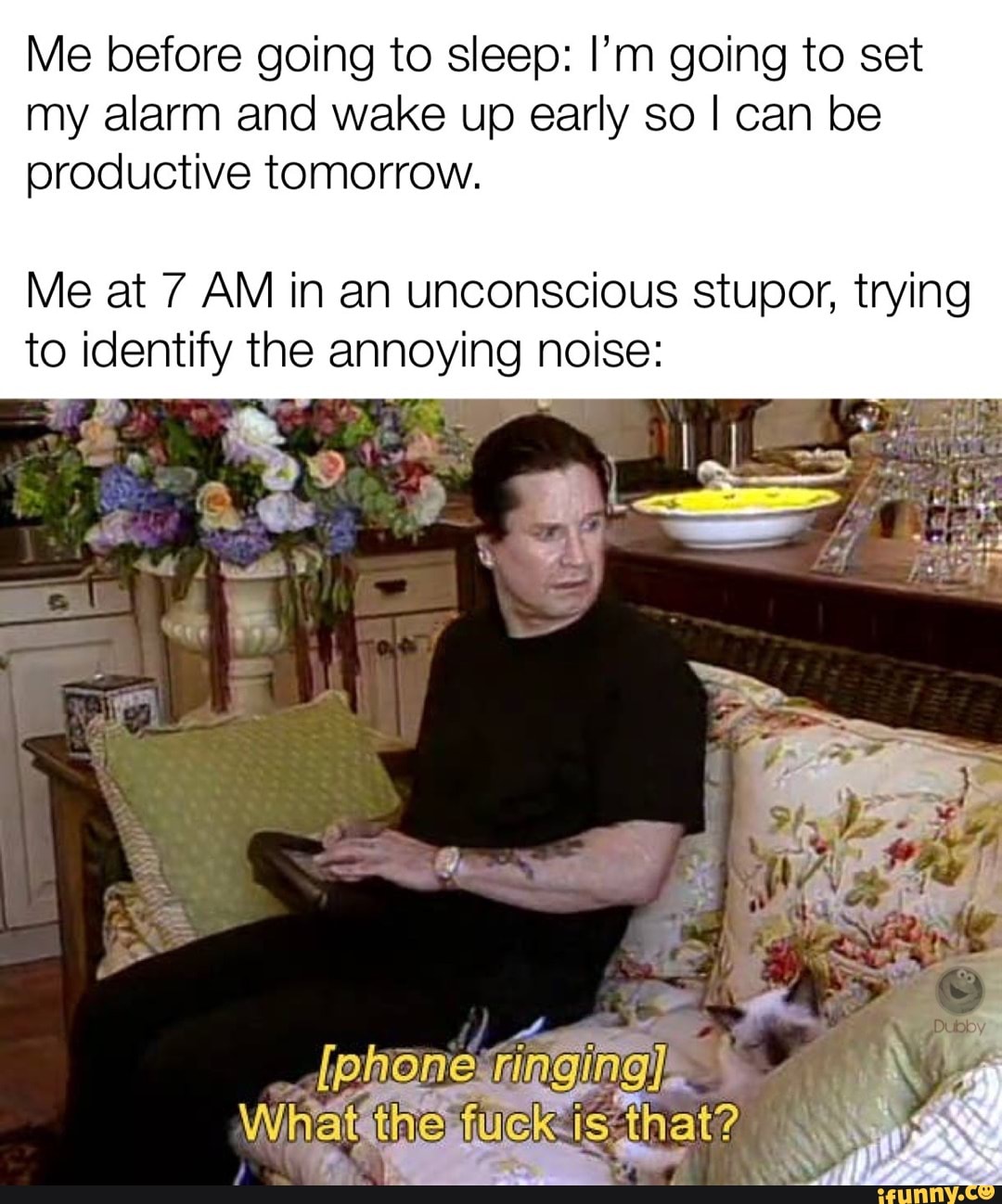 Me before going to sleep I'm going to set my alarm and wake up early