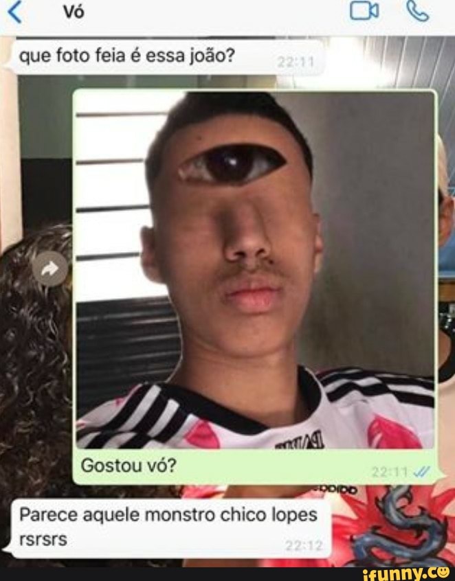 < Vó
que foto feia é essa joão?
Parece aquele monstro chico lopes rsrsrs