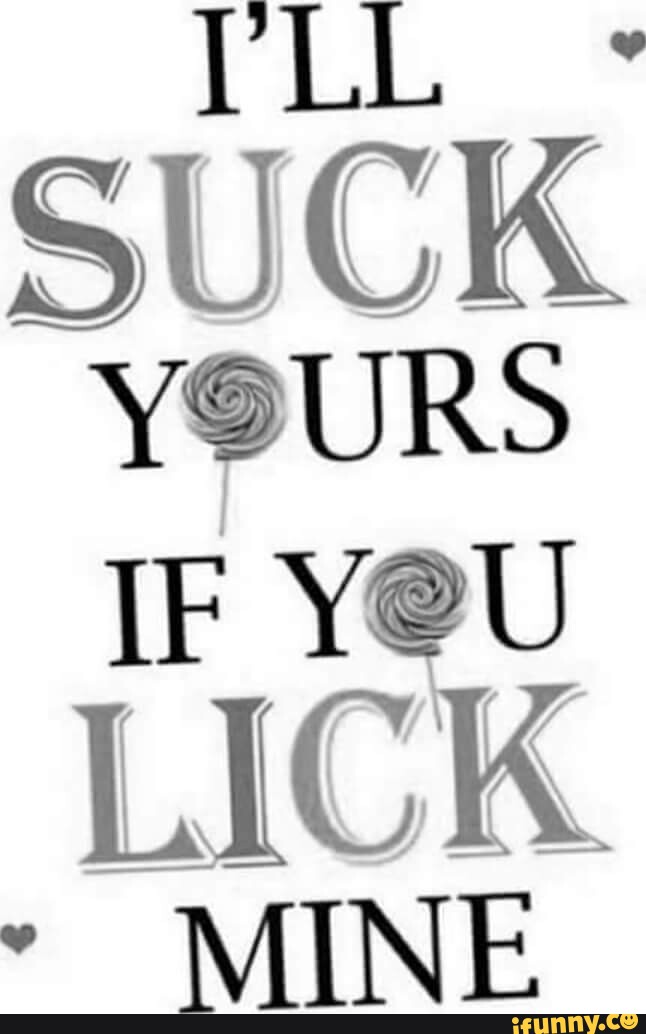 Suck yourself. Suck yourself