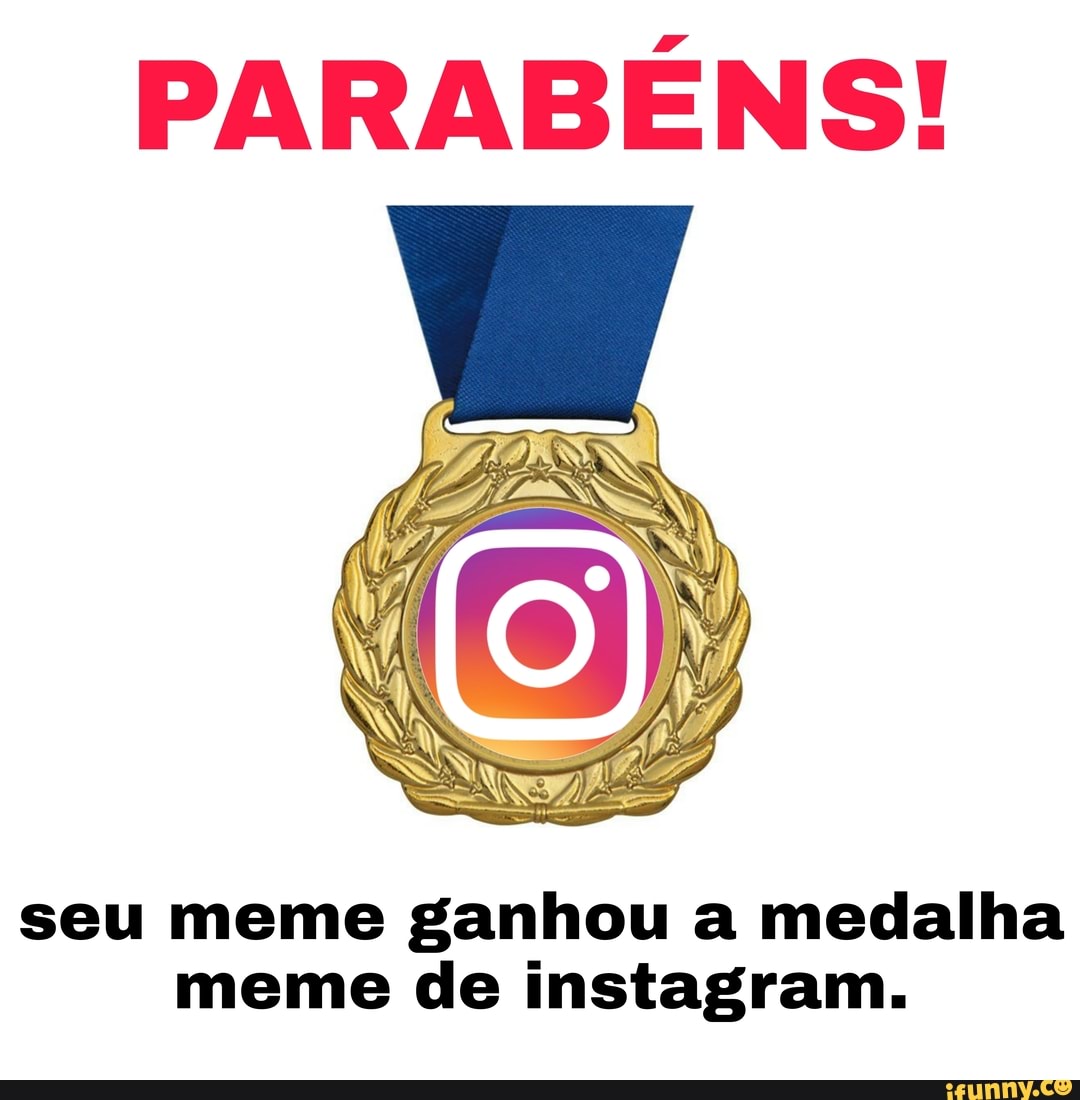 PARABÉNS!
seu meme ganhou a medalha meme de instagram.