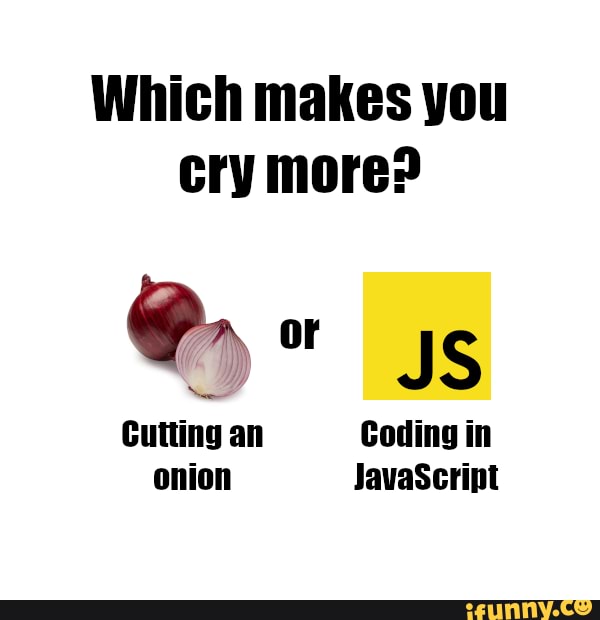Which makes you cry more?
Cutting an Coding in onion JavaScrint