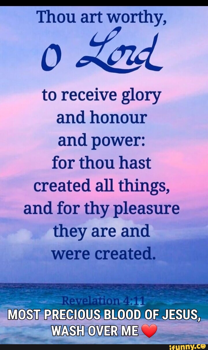 Thou art worthy, 0 Xid. to receive glory and honour and power: for thou ...