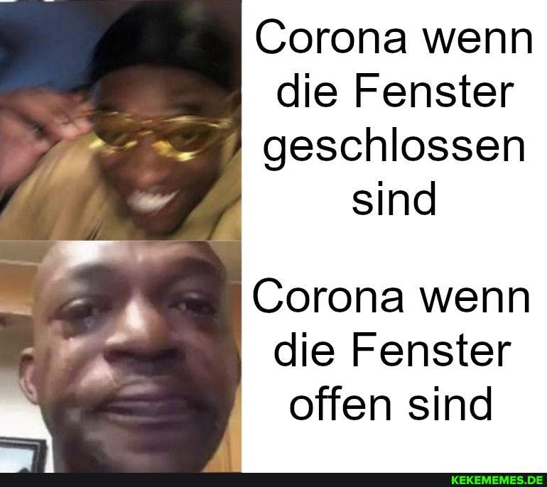 Corona wenn die Fenster geschlossen sind
Corona wenn die Fenster offen sind