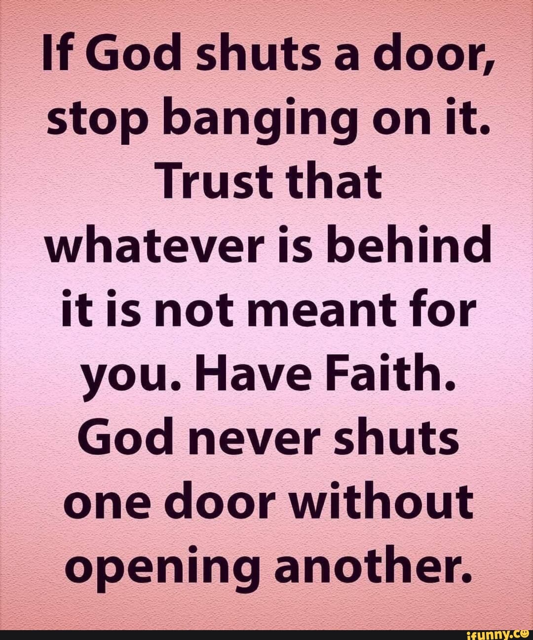 if-god-shuts-a-door-stop-banging-on-it-trust-that-whatever-is-behind