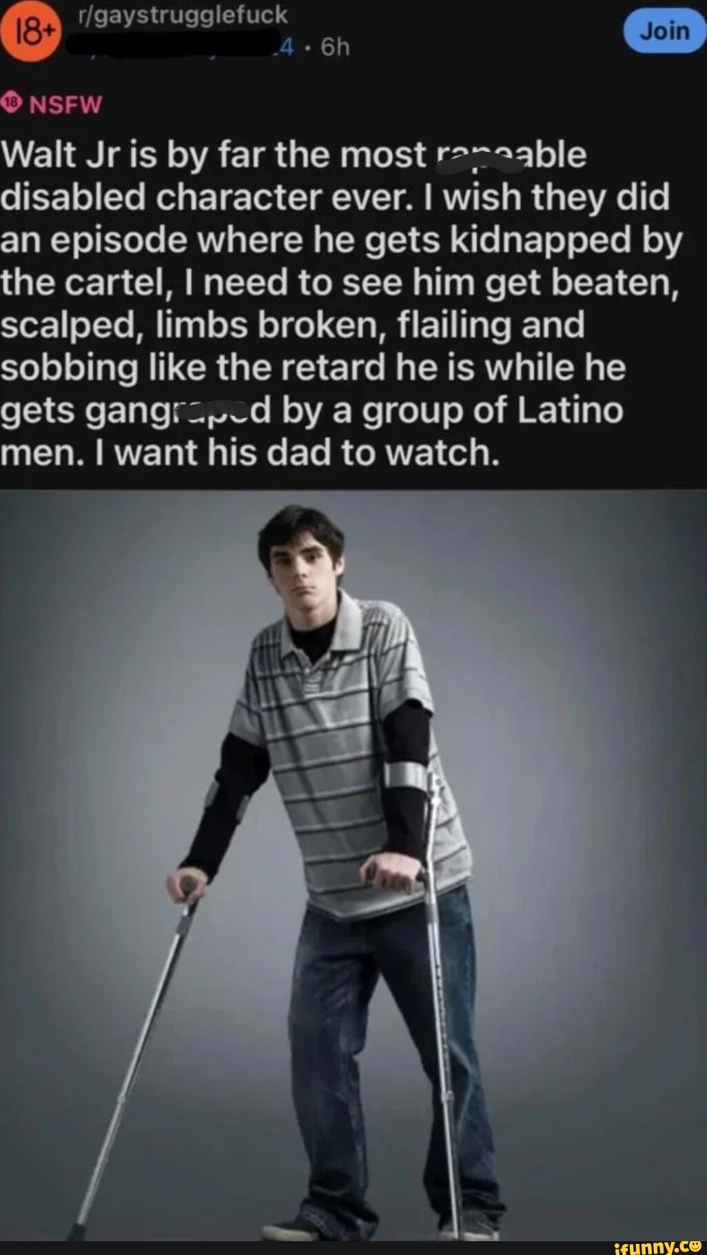 NSFW Walt Jr is by far the most disabled character ever. I wish they