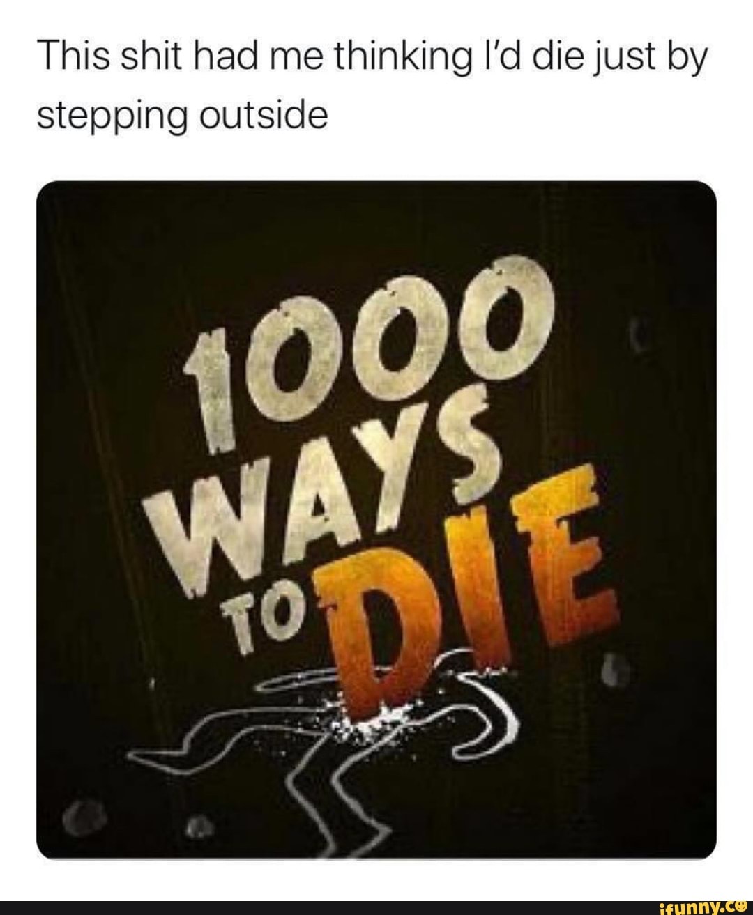 This shit had me thinking I'd die just by
stepping outside