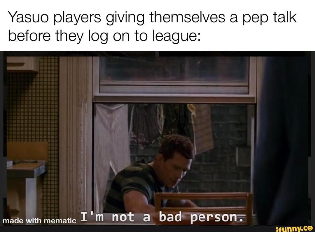 Yasuo players giving themselves a pep talk
before they log on to league:
not a had nerson-