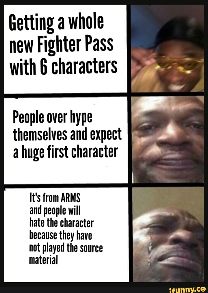 Getting a whole
new Fighter Pass
with 6 characters
People over hype
themselves and expect e
a huge first character [o
It's from ARMS
and people will
hate the character
because they have
not played the source
material