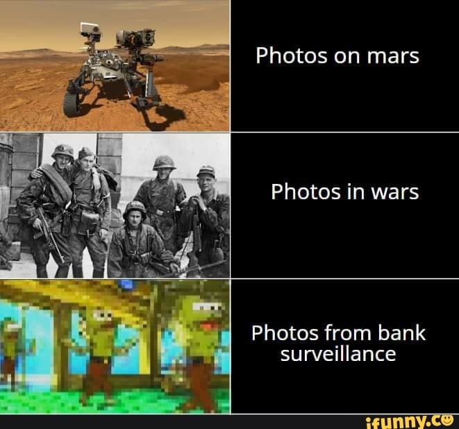 Photos on mars
Photos in wars
Photos from bank
surveillance