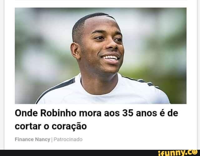 Onde Robinho mora aos 35 anos é de
cortar o coração
Finance Nancy
I
Patrocinado