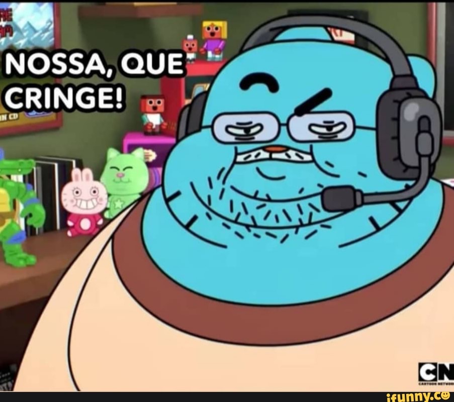 NOSSA, QUE"
CRINGE!
