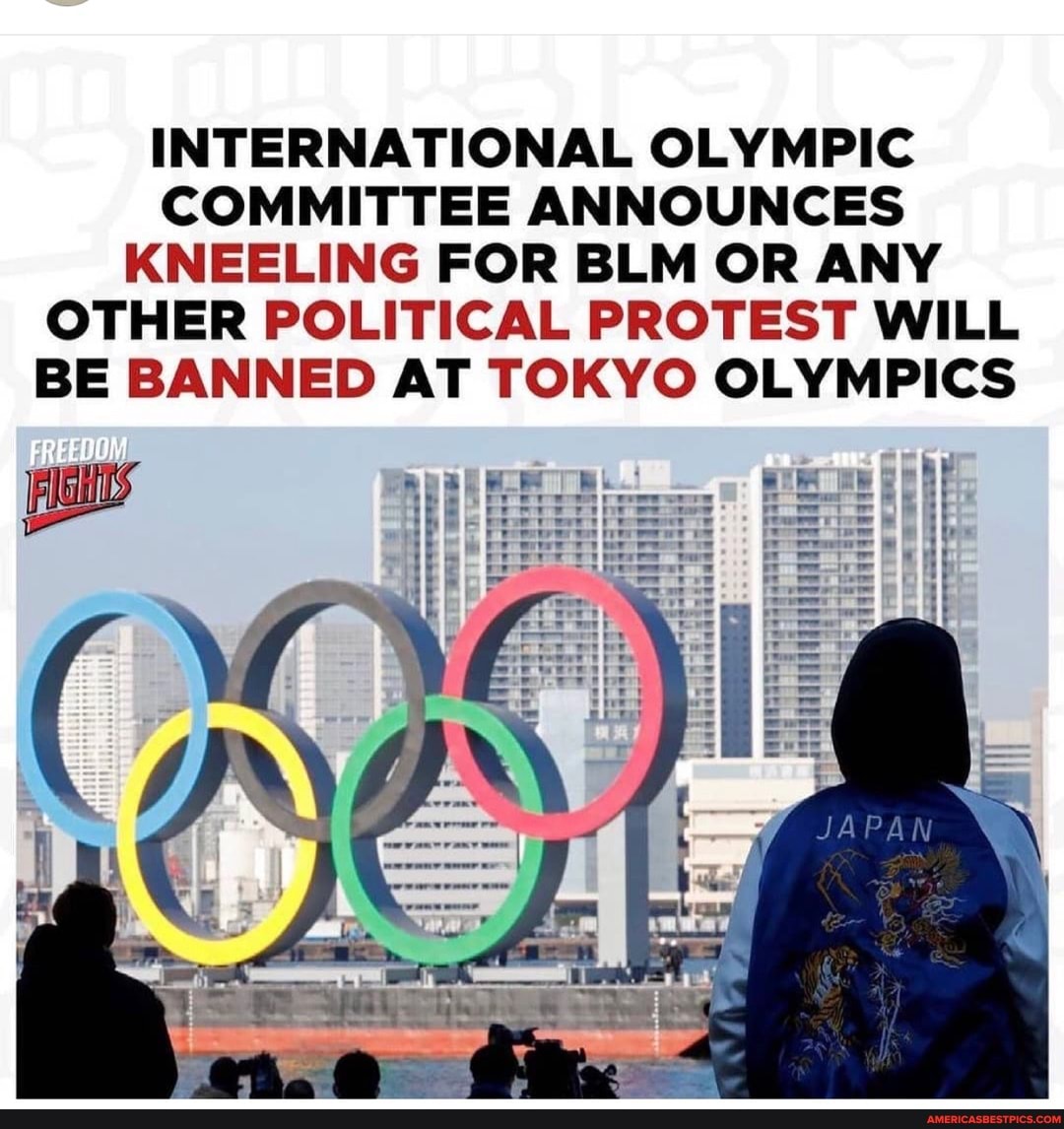 INTERNATIONAL OLYMPIC COMMITTEE ANNOUNCES KNEELING FOR BLM OR ANY OTHER POLITICAL PROTEST WILL BE BANNED AT TOKYO OLYMPICS
JAPAN