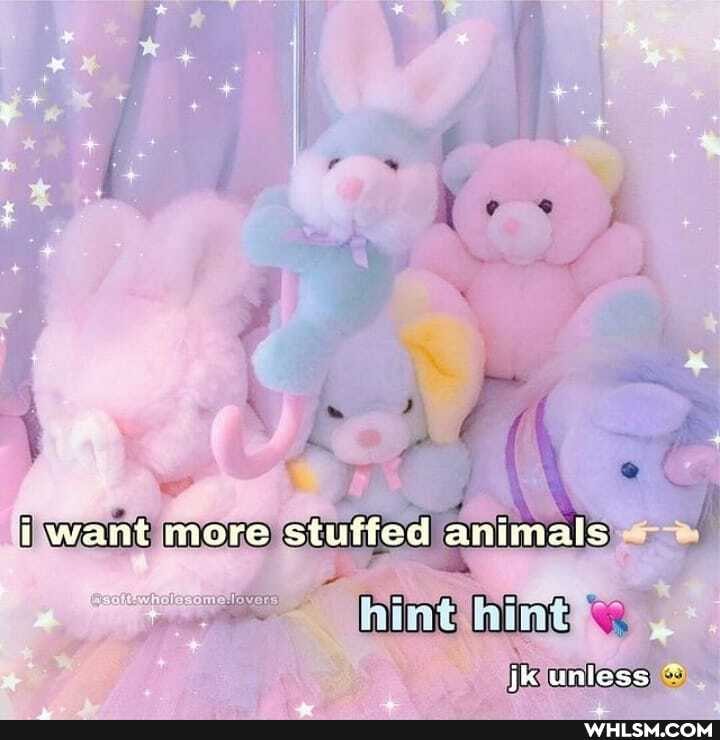 il want more
stuffed animals
We
jk untess *