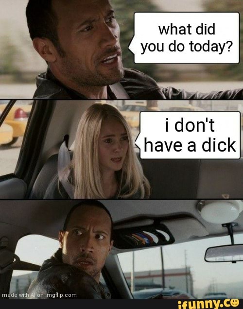 E what did
you do today?
hi i don't
have a dick