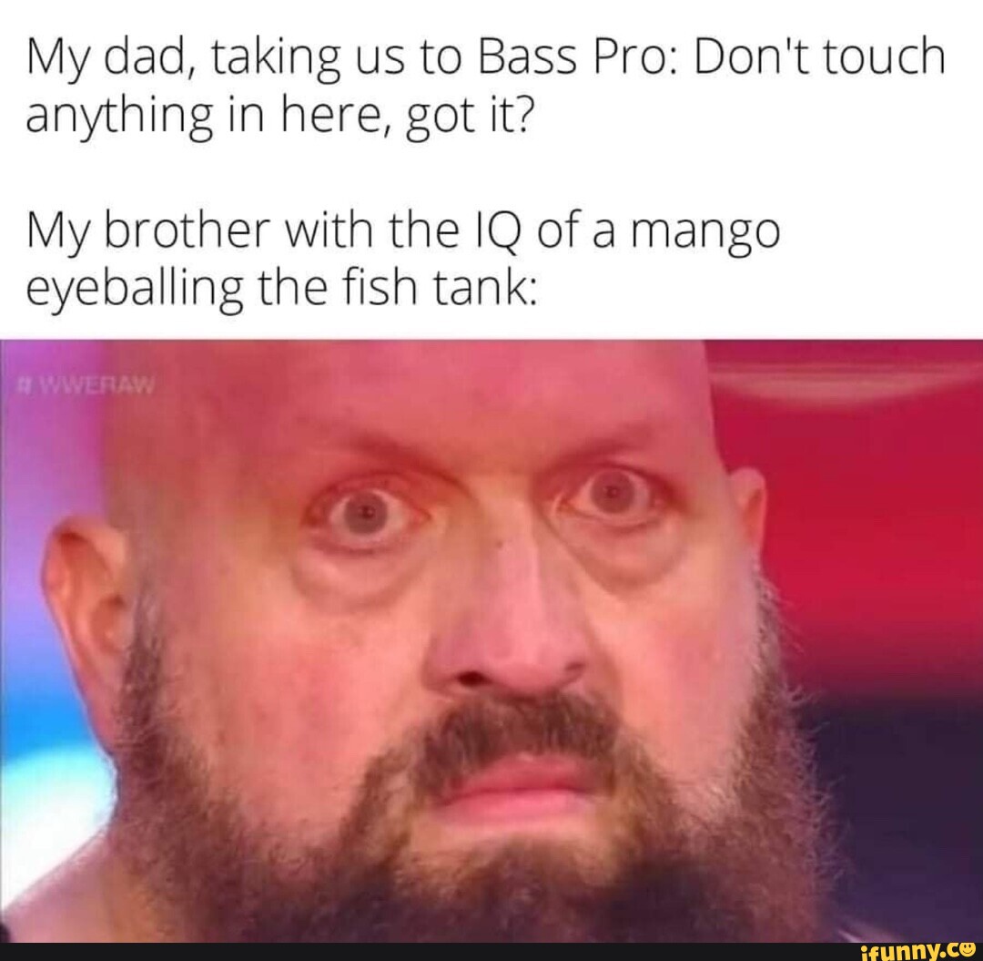 My dad, taking us to Bass Pro Don't touch anything in here, got it? My