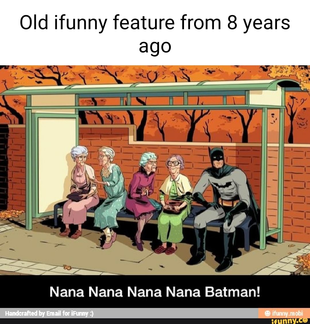 Old ifunny feature from 8 years ago Nana Nana Nana Nana Batman! Handerafied  by Enaail for iFuntey - iFunny Brazil