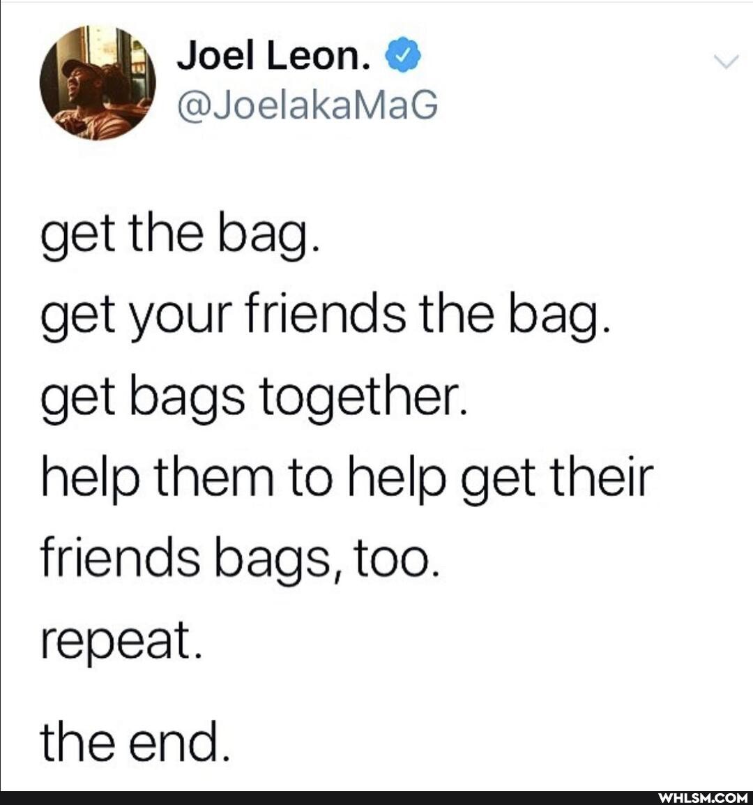 Joel Leon.
get the bag.
get your friends the bag.
get bags together.
help them to help get their
friends bags, too.
repeat.
the end.