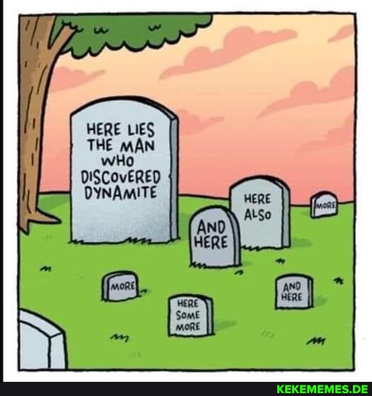 HERE LIES THE MAN wHo DISCovERED OYNAMITE