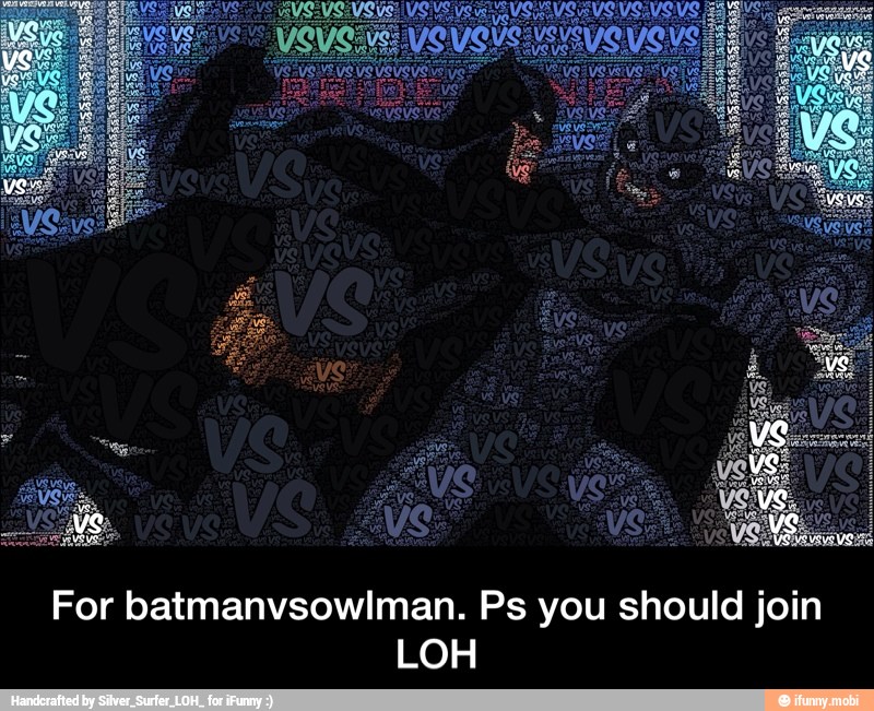 For batmanvsowlman. Ps you should join
LOH - For batmanvsowlman. Ps you should join LOH