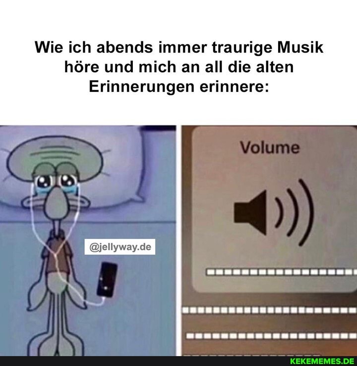 Wie ich abends immer traurige Musik höre und mich an all die alten
Erinnerungen erinnere:
Volume
@jellyway.de