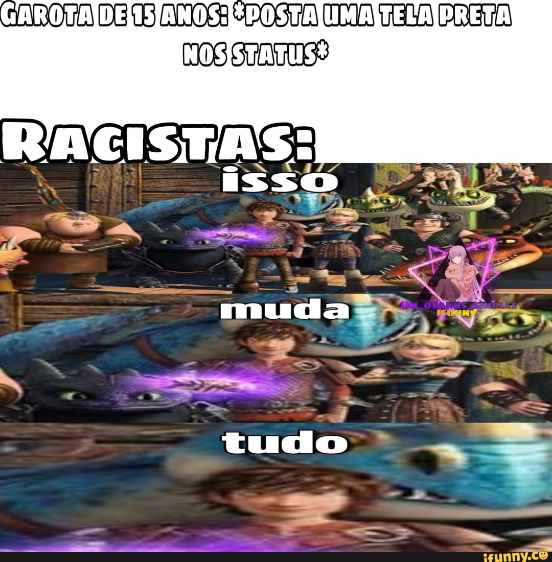 GAROTA jDENSANOSINPOSTAUMA) PRETA)
NOSISTATUS
RACISTAS:
ESA
tuco