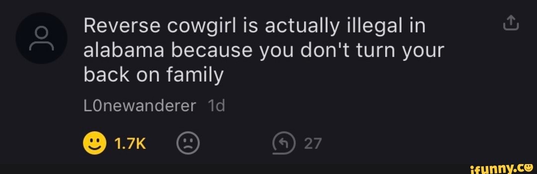 Reverse cowgirl is actually illegal in alabama because you don't turn